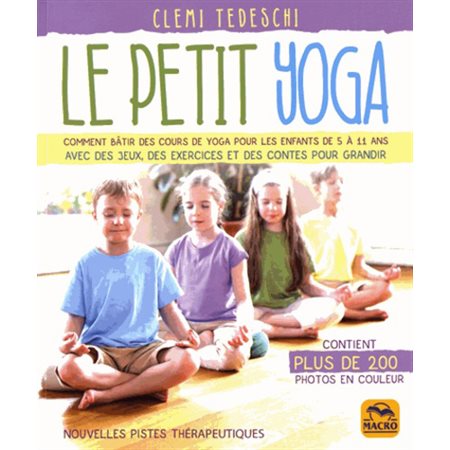 Le petit yoga; comment bâtir des cours de yoga pour les enfants de 5 à 11 ans...