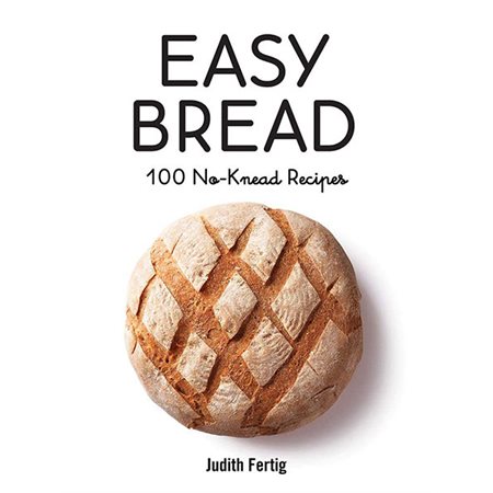 Easy Bread: 100 No-Knead Recipes