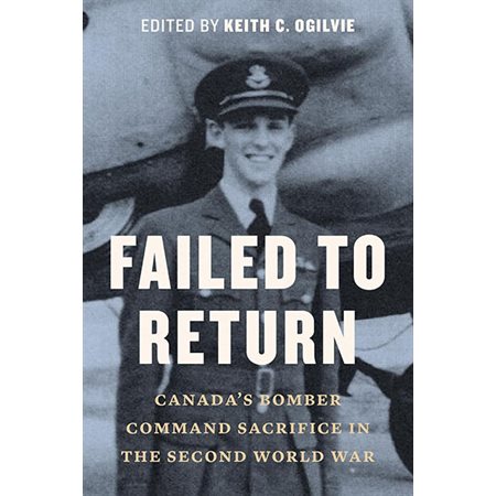 Failed to Return: Canada's Bomber Command Sacrifice in the Second World War