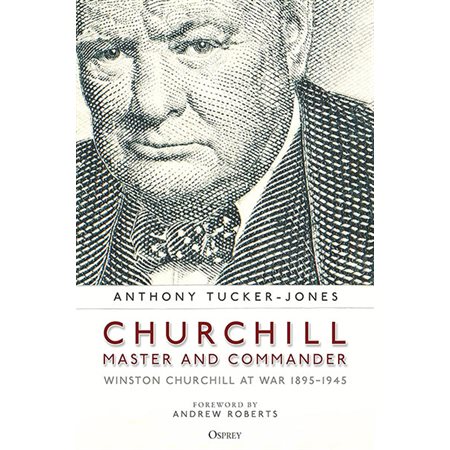 Churchill, Master and Commander: Winston Churchill at War 1895-1945