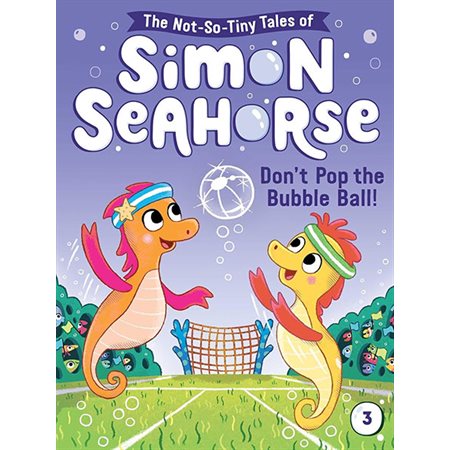 Don't Pop the Bubble Ball!, book 3 , The Not-So-Tiny Tales of Simon Seahorse