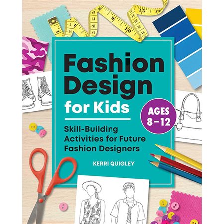 Fashion Design for Kids: Skill-Building Activities for Future Fashion Designers