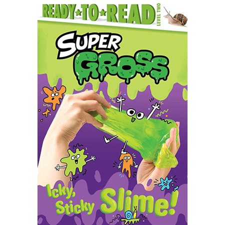 Icky, Sticky Slime!: Super Gross