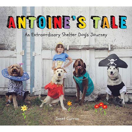 Antoine's Tale: An Extraordinary Shelter Dog's Journey