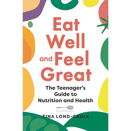 Eat Well and Feel Great: The Teenager's Guide to Nutrition and Health