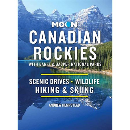 Moon Canadian Rockies: With Banff & Jasper National Parks: Scenic Drives, Wildlife, Hiking & Skiing