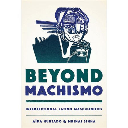 Beyond Machismo: Intersectional Latino Masculinities