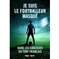 Je suis le footballeur masqué : dans les coulisses du foot français