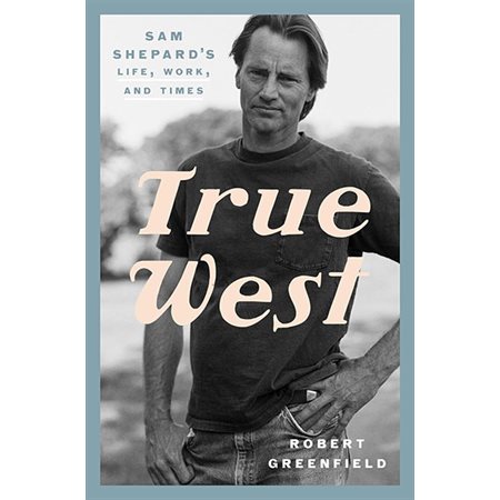 True West: Sam Shepard's Life, Work, and Times