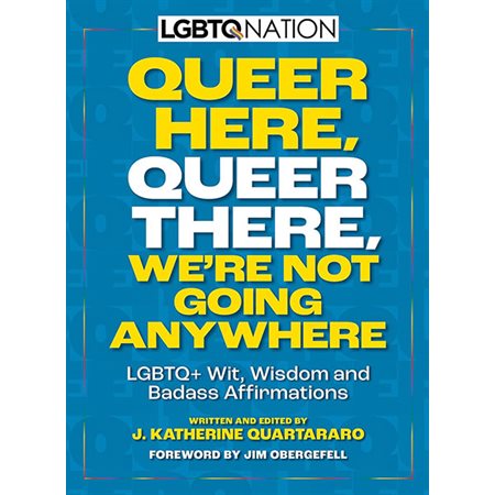 Queer Here. Queer There. We're Not Going Anywhere