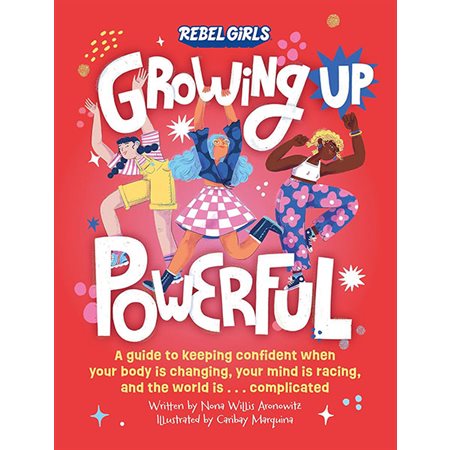 Growing Up Powerful: A Guide to Keeping Confident When Your Body Is Changing, Your Mind Is Racing, a