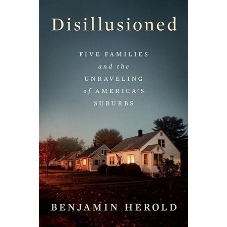 Disillusioned: Five Families and the Unraveling of America's Suburbs