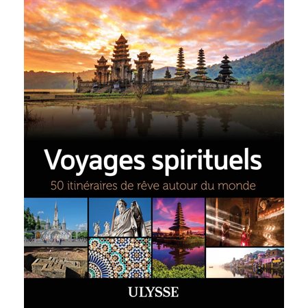 Voyages spirituels : 50 itinéraires de rêve autour du monde
