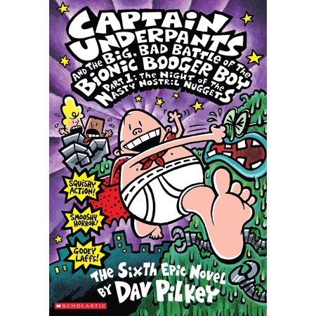 Captain Underpants and the Big, Bad Battle of the Bionic Booger Boy, Part 1: The Night of the Nasty Nostril Nuggets (Captain Underpants #6)