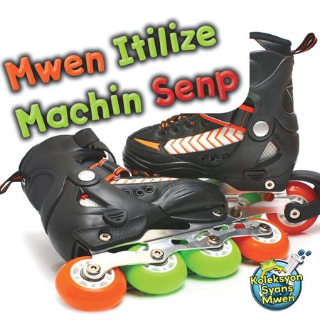 Mwen Itilize Machin Senp  /  I Use Simple Machines