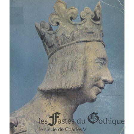 Les fastes du gothique : le siècle de Charles V