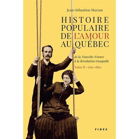 Histoire populaire de l’amour au Québec — Tome II • 1760 à 1860