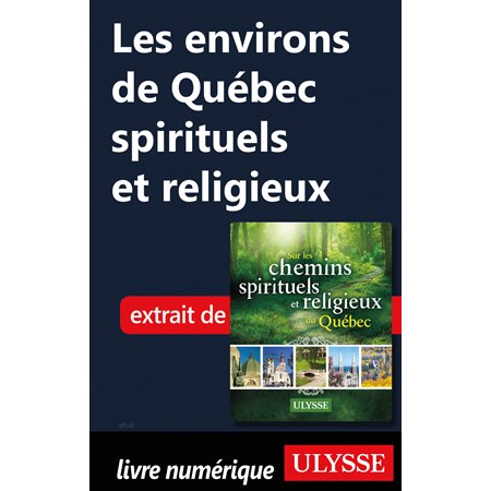Les environs de Québec spirituels et religieux