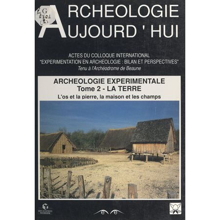 Archéologie expérimentale (2). La Terre : l'os et la pierre, la maison et les champs
