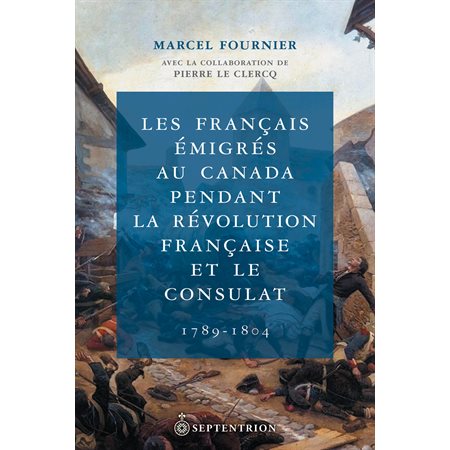 Français émigrés au Canada pendant la Révolution française et le Consulat (Les)