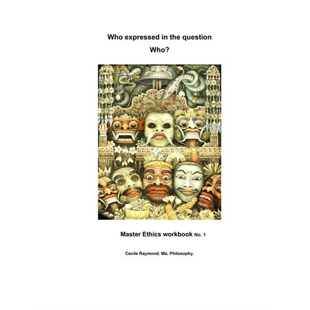Who expressed in the question who? Master’s Ethics workbook