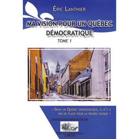 Ma vision pour un Québec démocratique - Tome 1