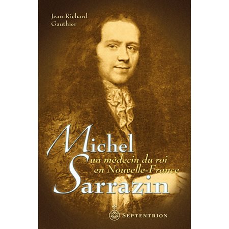 Michel Sarrazin, un médecin du roi en Nouvelle-France