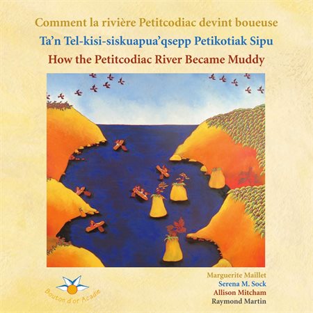 Comment la rivière Petitcodiac devint boueuse  /  Ta'n Tel-kisi-siskuapua'qsepp Petikodiac Sipu  /  How the Petitcodiac River Became Muddy