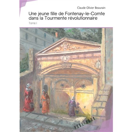Une jeune fille de Fontenay-le-Comte dans la Tourmente révolutionnaire (tome I)