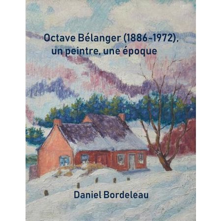Octave Bélanger (1886-1972), un peintre, une époque