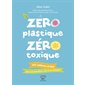 Zéro plastique, zéro toxique: 101 astuces et DIY pour un quotidien sain et écologique