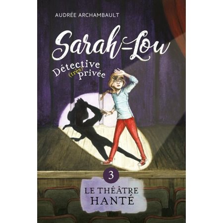 Le théâtre hanté,. tome 3 , Sarah-Lou, détective (très) privée