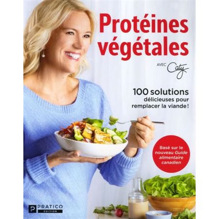 Protéines végétales: 100 solutions délicieuses pour remplacer la viande!