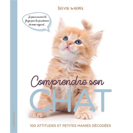 Comprendre son chat: 100 attitudes et petites manies décodées