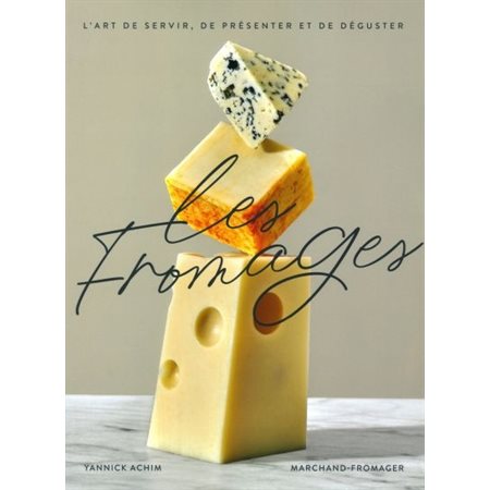 Les fromages: l'art de choisir, de présenter et de déguste