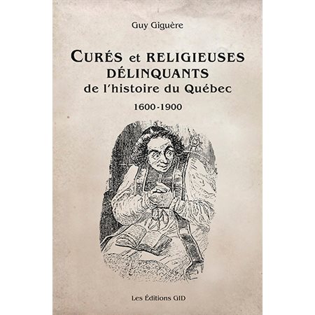 Curés et religieuses délinquants de l'histoire du Québec : 1600-1900