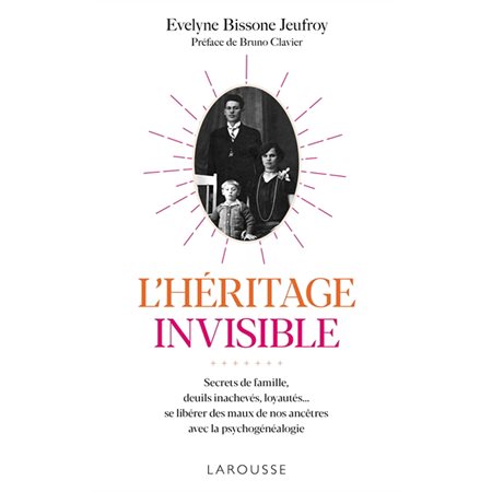 L'héritage invisible: secrets de famille, deuils inachevés, loyautés...