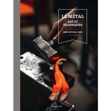 Le métal: art et techniques : mise en forme, forgeage et soudage (2e ed.)