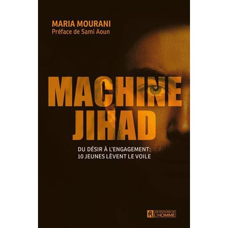 Machine Jihad: Du désir à l'engagement : 10 jeunes lèvent le voile