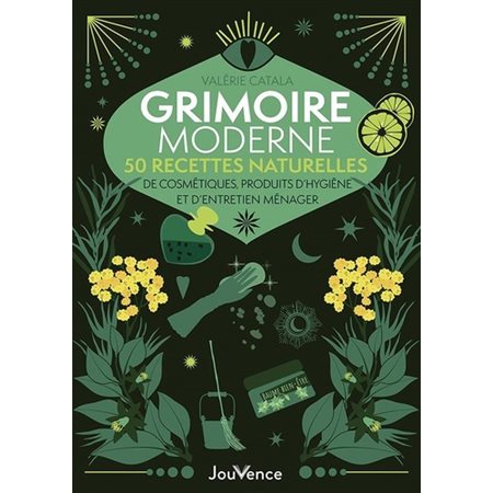 Grimoire moderne: 50 recettes naturelles de cosmétiques, produits d'hygiène et d'entretien ménager