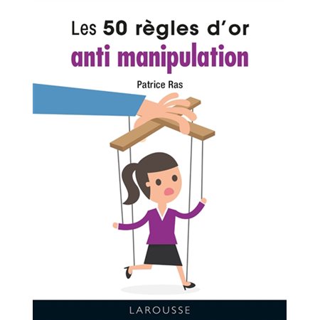 Les 50 règles d''or anti-manipulation