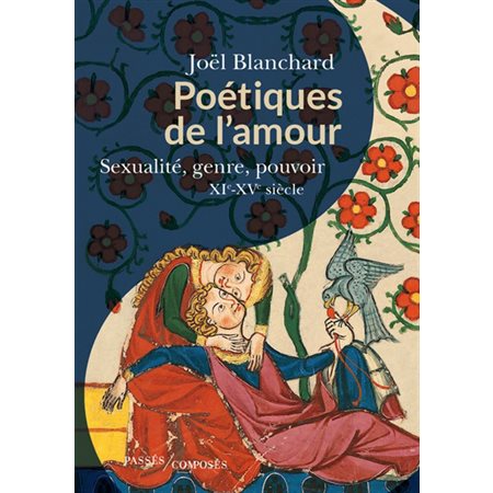 Poétiques de l'amour : sexualité, genre, pouvoir : XIe-XVe siècle
