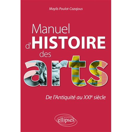 Manuel d'histoire des arts : de l'Antiquité au XXIe siècle