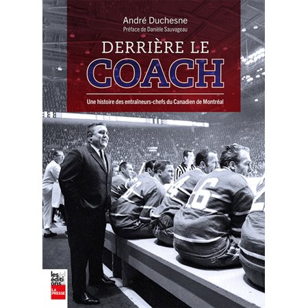 Derrière le coach: une histoire des entraîneurs-chefs du Canadien de Montréal