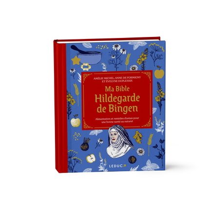 Ma bible Hildegarde de Bingen : alimentation et remèdes d''antan pour une bonne santé au naturel