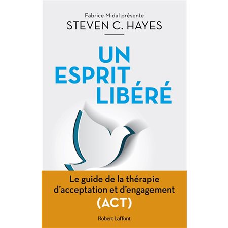 Un esprit libéré : le guide de la thérapie d'acceptation et d'engagement (ACT)