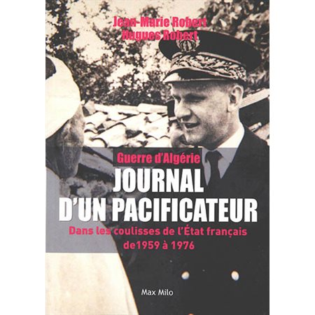 Journal d''un pacificateur : guerre d''Algérie : dans les coulisses de l''Etat français de 1959 à 1976