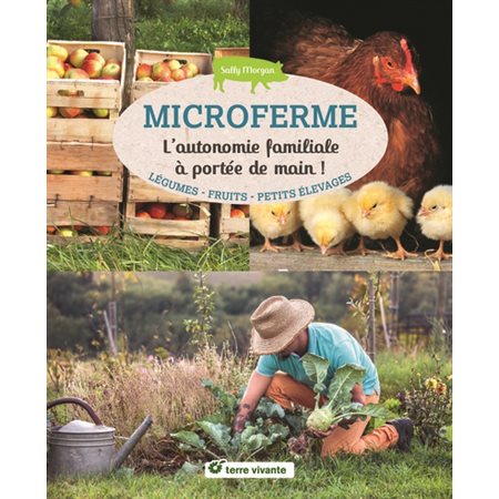 Microferme : l'autonomie familiale à portée de main ! : légumes, fruits, petits élevages