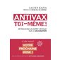 Antivax toi-même ! : retrouvons un esprit critique sur la vaccination