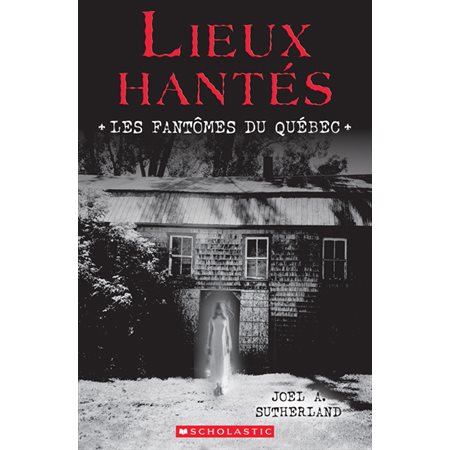 Lieux hantés: Les fantômes du Québec